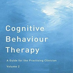 READ PDF Cognitive Behaviour Therapy: A Guide for the Practising Clinician, Volu