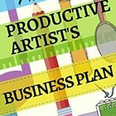 [READ] [EBOOK EPUB KINDLE PDF] The Productive Artist's Business Plan: 7 Steps To Build Your Freelanc