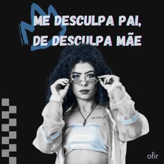 Me Desculpa Pai, Me Desculpa Mãe (Ofir Flip)