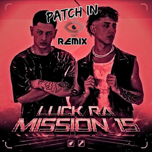 LUCK RA | MISSION 15 - ALAN GOMEZ (PATCH IN REMIX)