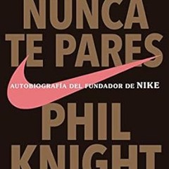 !^DOWNLOAD PDF$ Nunca te pares: Autobiografía del fundador de Nike (EBOOK PDF) By  Phil Knight