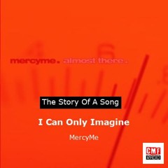 The story of a song: I Can Only Imagine by MercyMe