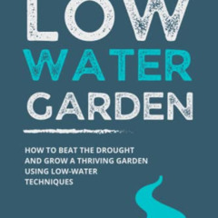 [Access] EPUB 📝 Low-Water Garden: How To Beat The Drought And Grow a Thriving Garden