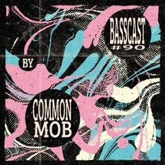 BASSCAST #90 By Common Mob