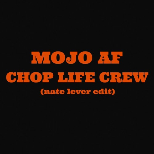 Mojo AF - Chop Life Crew (nate Lever Edit)