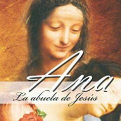 FREE PDF 📪 Ana, la abuela de Jesús: Un mensaje de Sabiduría y Amor (Los libros de An