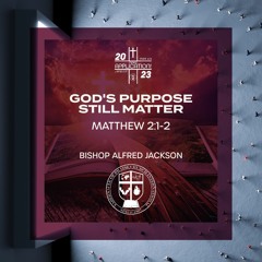 Sermon | God’s Purpose Still Matter | Bishop Alfred Jackson