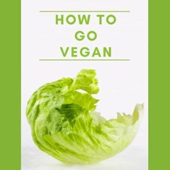 read ❤️ebook (✔️pdf✔️) How to go vegan: A guide on how to become vegan for norma