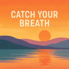 Slow down now ( catch your breath )