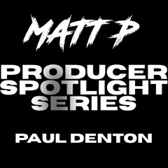 Matt P Producer Spotlight Series - Paul Denton