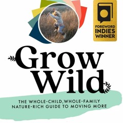 [PDF] DOWNLOAD EBOOK Grow Wild: The Whole-Child, Whole-Family, Nature-Rich Guide