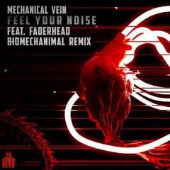 Mechanical Vein - Feel Your Noise (ft Faderhead) - Biomechanimal Remix