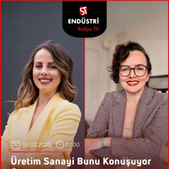 Fatma Çelik - Özge Kartal ile Üretim Sanayi Bunu Konuşuyor