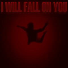 I Will Fall On You