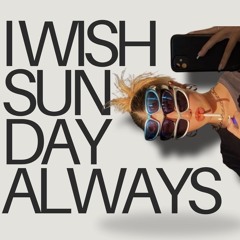 I WISH SUNDAY ALWAYS (ft ramsko)