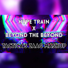 HYPE TRAIN x BEYOND THE BEYOND (TACTICA'S ZAAG MASHUP) FREE DL