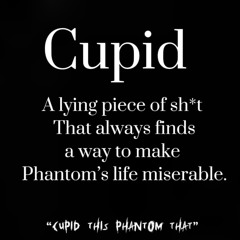 Cupid This Phantom That