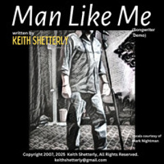 "Man Like Me", written by Keith Shetterly, Copyright 2007 2025. All Rights Reserved. (songwriter demo)