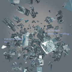 【PARALLEL WORLD】 Lost WORLD -transition: recalling-