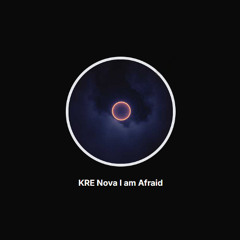 KRE Nova - am Afraid