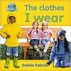 [GET] PDF EBOOK EPUB KINDLE The Clothes I Wear (My World: Reading Level C) by Bobbie Kalman ✅