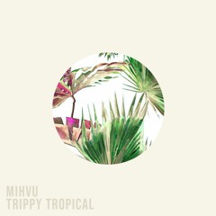 PREMIERE: MIHVU - Trippy Tropical (Original Mix)