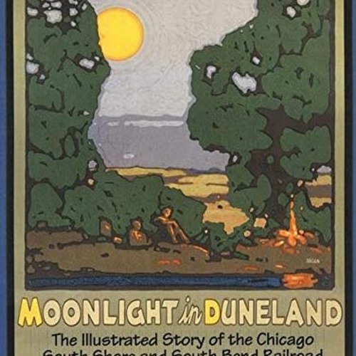DOWNLOAD PDF ☑️ Moonlight in Duneland: The Illustrated Story of the Chicago South Sho