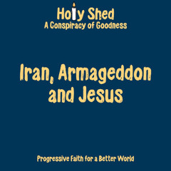 Holy Shed Presents | Iran, Armageddon and Jesus