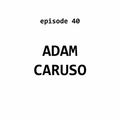 Ep 40: Adam Caruso