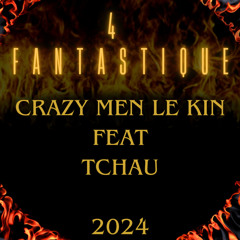 4 Fantastique ( Crazy Men Le Kin Feat Tchau )  2024