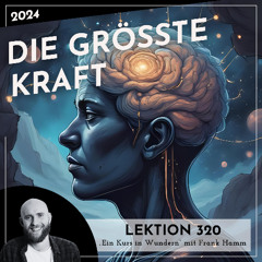 Lektion 320 – Die größte Kraft – Ein Kurs in Wundern mit Frank Hamm