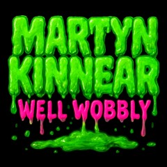 Martyn Kinnear-Well Wobbly (FREE DOWNLOAD)