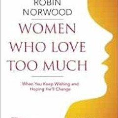 View KINDLE 📍 Women Who Love Too Much: When You Keep Wishing and Hoping He'll Change
