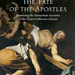 [Access] EPUB 🗸 The Fate of the Apostles: Examining the Martyrdom Accounts of the Cl
