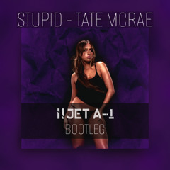 STUPID - TATE MCRAE (JET A-1 BOOTLEG) [Free Download]