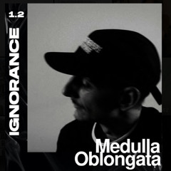 IGNORANCE SESSION 1.2 / Medulla Oblongata