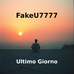 FakeU7777 - Ultimo Giorno  [FREE DL]