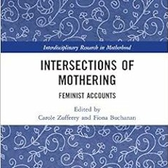 [ACCESS] PDF EBOOK EPUB KINDLE Intersections of Mothering: Feminist Accounts (Interdi
