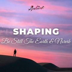 Be Still The Earth & Norvik - Shaping