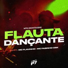 MTG - FLAUTA DANÇANTE - DJ P7, MC FLAVINHO,MC FABINHO DA OSK