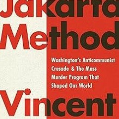 *= The Jakarta Method: Washington's Anticommunist Crusade and the Mass Murder Program that Shap
