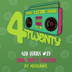 420 Series #23 - 2010s Dirty Electro // by Mekkanix