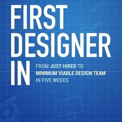 PDF/READ First Designer In: From Just Hired to Minimum Viable Design Team in Fiv