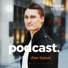 Club Mood Vibes Podcast #332 ─ Alex Sejovic