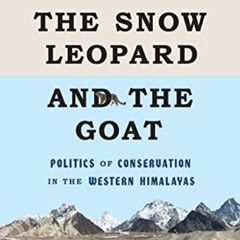 View KINDLE 📝 The Snow Leopard and the Goat: Politics of Conservation in the Western