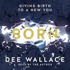 [Read] [EBOOK EPUB KINDLE PDF] Born: Giving Birth to a New You by  Dee Wallace,Dee Wallace,Dee Walla
