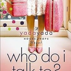 [@ Who Do I Talk To? (A Yada Yada House of Hope Novel Book 2) READ / DOWNLOAD NOW