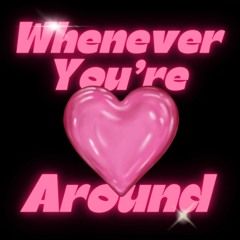 Whenever You're Around