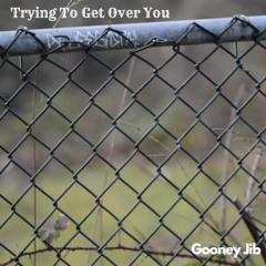 Trying To Get Over You - Gooney Jib