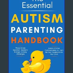 PDF [READ] ⚡ The Essential Autism Parenting Handbook: Thrive Amidst Spectrum Disorders, Manage Sen